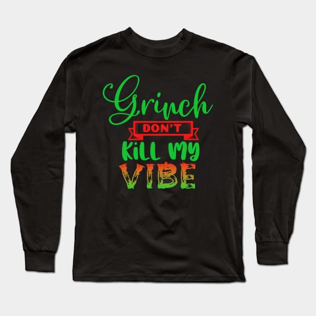 Grinch Don't Kill My Vibe-funny christmas design, grinch christmas, christmas presents, funny holiday design, grinch who stole christmas, merry christmas, grinchmas Long Sleeve T-Shirt by Liberty Lands